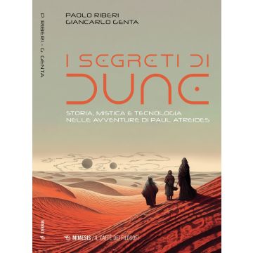 I segreti di Dune. Storia, mistica e tecnologia nelle avventure di Paul Atreides