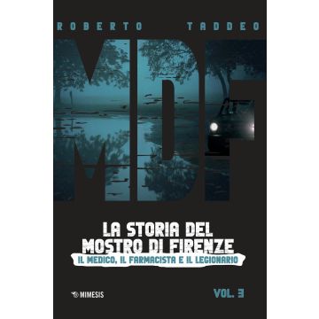 MDF. La storia del Mostro di Firenze. Vol. 3: Il medico, il farmacista e il legionario