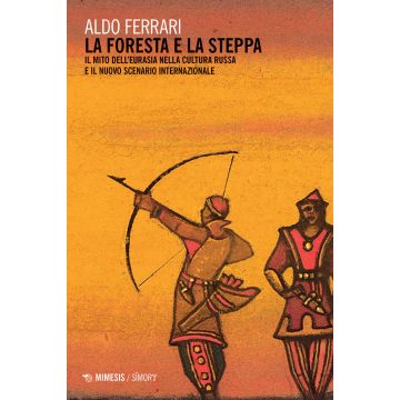 La foresta e la steppa. Il mito dell'Eurasia nella cultura russa e il nuovo scenario internazionale