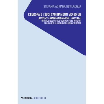 L'Europa e i suoi cambiamenti verso un acquis communautaire sociale. Un'analisi sociologico giuridica delle decisioni della Corte di Giustizia dell'Unione Europea