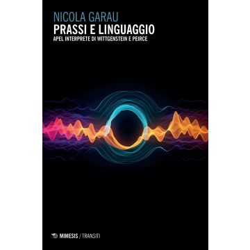 Prassi e linguaggio. Apel interprete di Wittgenstein e Pierce