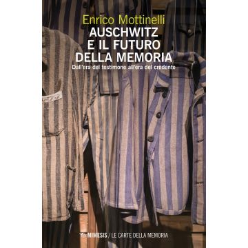 Auschwitz e il futuro della memoria. Dall'era del testimone all'era del credente