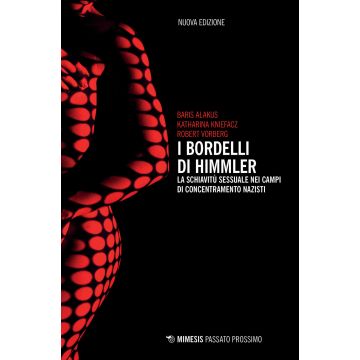 I bordelli di Himmler. La schiavitù sessuale nei campi di concentramento nazisti. Nuova ediz.