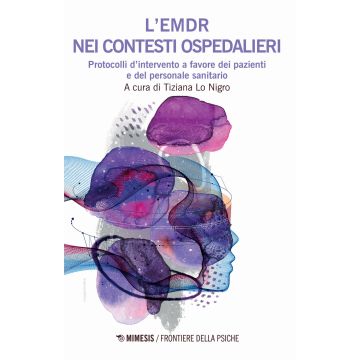 L'EMDR nei contesti ospedalieri. Protocolli d'intervento a favore dei pazienti e del personale sanitario (Lo Nigro Tiziana - Mimesis)
