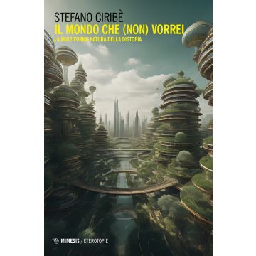 Il mondo che (non) vorrei. La multiforme natura della distopia
