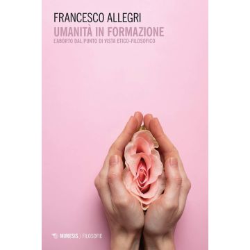 Umanità in formazione. L'aborto dal punto di vista etico-filosofico