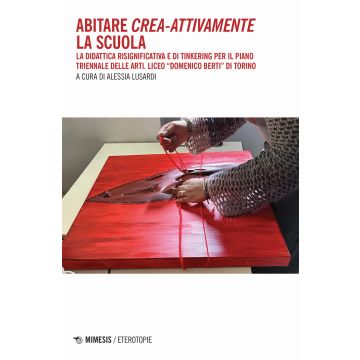 Abitare crea-attivamente la scuola. La didattica risignificativa e di Tinkering per il piano triennale delle arti. Liceo «Domenico Berti» di Torino