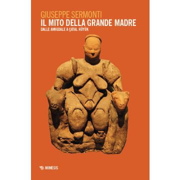 Il mito della Grande Madre. Dalle amigdale a Çatal Hüyük