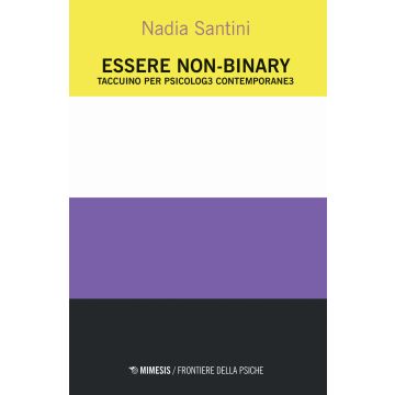 Essere non-binary. Taccuino per psicolog3 contemporane3 (Santini Nadia - Mimesis)