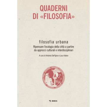 Filosofia urbana. Ripensare l'ecologia della città a partire da approcci culturali e interdisciplinari. Quaderni di «Filosofia»