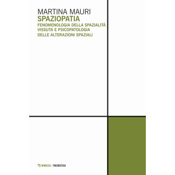 Spaziopatia. Fenomenologia della spazialità vissuta e psicopatologia delle alterazioni spaziali