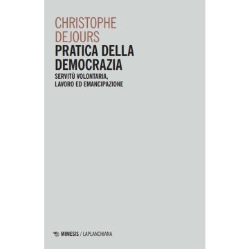 Pratica della democrazia. Servitù volontaria, lavoro ed emancipazione