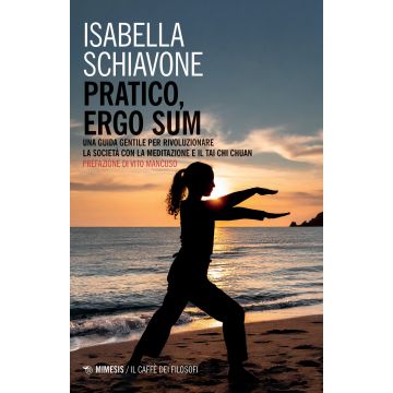 Pratico, ergo sum. Una guida gentile per rivoluzionare la società con la meditazione e il tai chi chuan