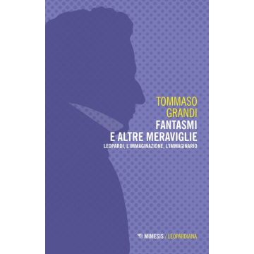 Fantasmi e altre meraviglie. Leopardi, l'immaginazione, l'immaginario