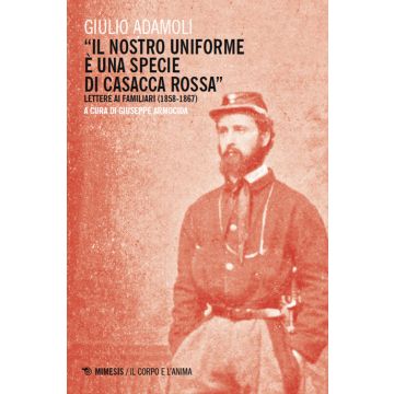 «Il nostro uniforme è una specie di casacca rossa». Lettere ai familiari (1858-1867)