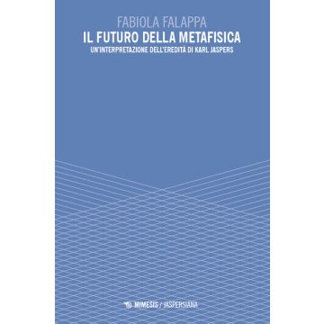 Il futuro della metafisica. Un'interpretazione dell'eredità di Karl Jaspers