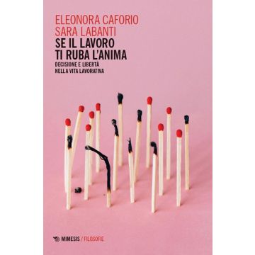 Se il lavoro ti ruba l'anima. Decisione e libertà nella vita lavorativa