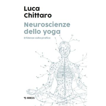 Neuroscienze dello yoga. Evidenze sulla pratica (Chittaro Luca - Mimesis)
