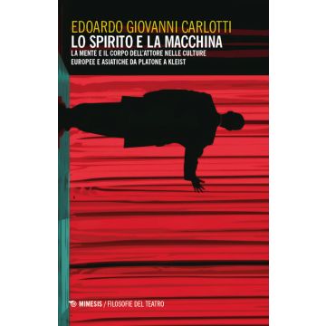 Lo spirito e la macchina. La mente e il corpo dell'attore nelle culture europee e asiatiche da Platone a Kleist