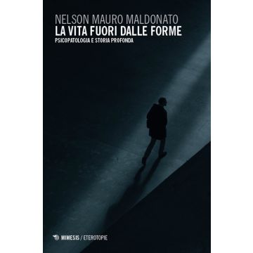 La vita fuori dalle forme. Psicopatologia e storia profonda