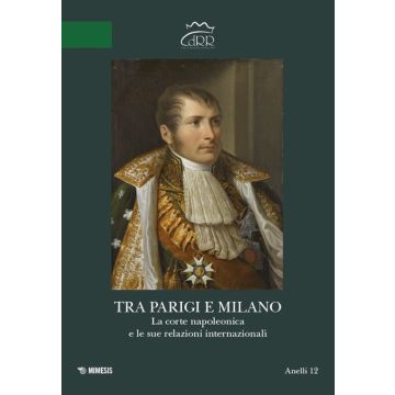 Tra Parigi e Milano. La corte napoleonica e le sue relazioni internazionali. Ediz. italiana e francese