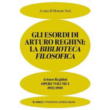 Gli esordi di Arturo Reghini. La Biblioteca Filosofica. Opere. Vol. 1: 1902-1908