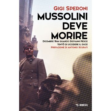 Mussolini deve morire. Dicembre 1944 quando Giovanni Pesce tentò di uccidere il duce