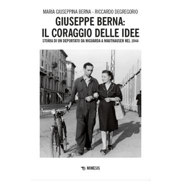 Giuseppe Berna: il coraggio delle idee. Storia di un deportato da Niguarda a Mauthausen nel 1944