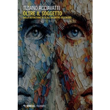 Oltre il soggetto. Dalla definizione di sé all'incontro dell'altro