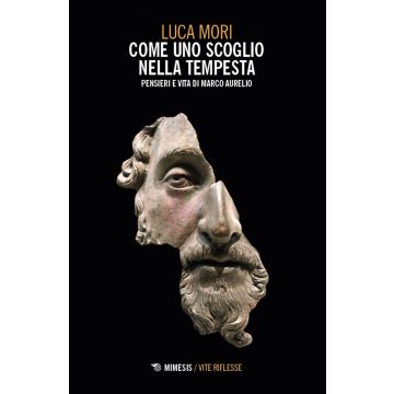 Come uno scoglio nella tempesta. Pensieri e vita di Marco Aurelio
