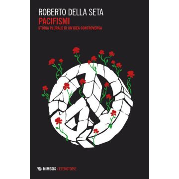 Pacifismi. Storia plurale di un'idea controversa