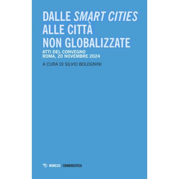 Dalle smart cities alle città non globalizzate. Atti del convegno (Roma, 20 novembre 2024)