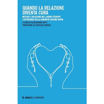 Quando la relazione diventa cura. Metodo e relazione nel lavoro d'équipe: l'esperienza della Comunità Cascina Nuova. Ediz. illustrata
