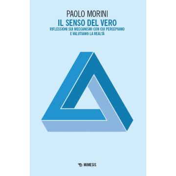 Il senso del vero. Riflessioni sui meccanismi con cui percepiamo e valutiamo la realtà