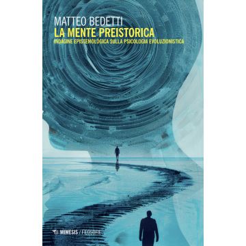 La mente preistorica. Indagine epistemologica sulla psicologia evoluzionistica