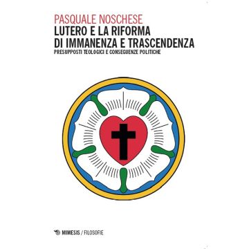 Lutero e la Riforma di immanenza e trascendenza. Presupposti teologici e conseguenze politiche