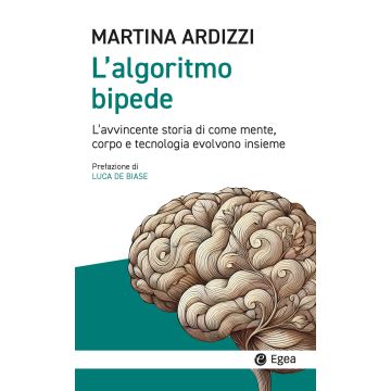 L'algoritmo bipede. L'avvincente storia di come mente, corpo e tecnologia evolvono insieme