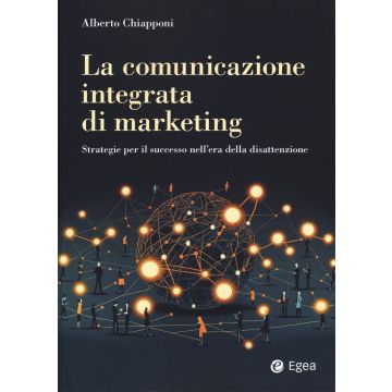 La comunicazione integrata di marketing. Strategie per il successo nell'era della disattenzione