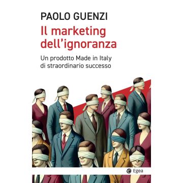 Il marketing dell'ignoranza. Un prodotto Made in Italy di straordinario successo