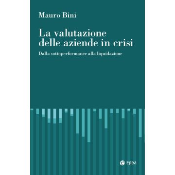 La valutazione delle aziende in crisi. Dalla sottoperformance alla liquidazione (Bini Mauro - EGEA)