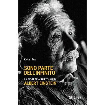Sono parte dell'infinito. La biografia spirituale di Albert Einstein (Fox Kieran - EGEA)