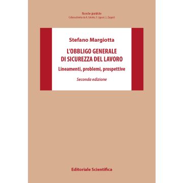 L'obbligo generale di sicurezza del lavoro. Lineamenti, problemi, prospettive 2/ed. (Margiotta Stefano - Editoriale Scientifica)