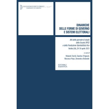 Dinamiche delle forme di governo e sistemi elettorali (Atti della giornate di studio della Scuola DPCE e della Fondazione Giambattista Vico Vatola (SA), 29-30 aprile 2023)