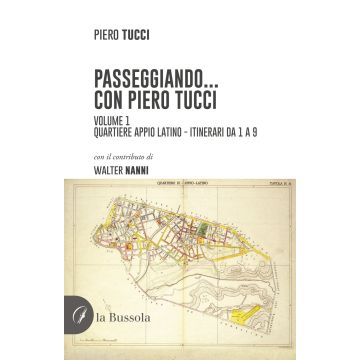 Passeggiando... con Piero Tucci. Vol. 1: Quartiere Appio Latino - Itinerari da 1 a 9