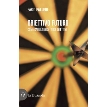 Obiettivo futuro. Come raggiungere i tuoi obiettivi