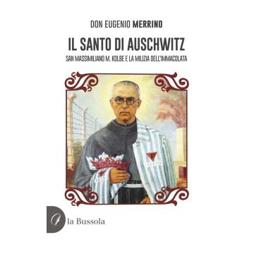 Il santo di Auschwitz. San Massimiliano M. Kolbe e la milizia dell'Immacolata