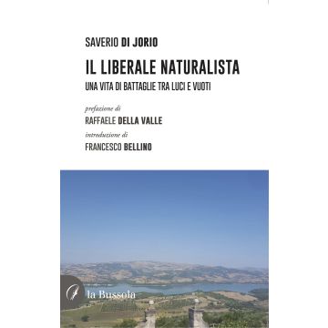 Il liberale naturalista. Una vita di battaglie fra luci e vuoti (Di Jorio Saverio - La Bussola)