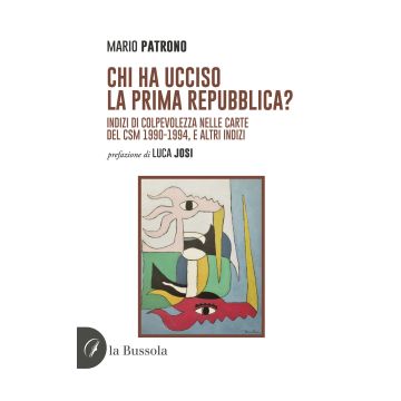 Chi ha ucciso la prima Repubblica? Indizi di colpevolezza nelle carte del CSM 1990-1994, e altri indizi