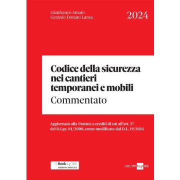 Codice della sicurezza nei cantieri temporanei e mobili 2024. Commentato (Amato, Lanza - Il Sole 24 ore)
