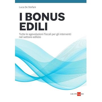 I bonus edili. Tutte le agevolazioni fiscali per gli interventi nel settore edilizio (De Stefani Luca - Il Sole 24 ore)